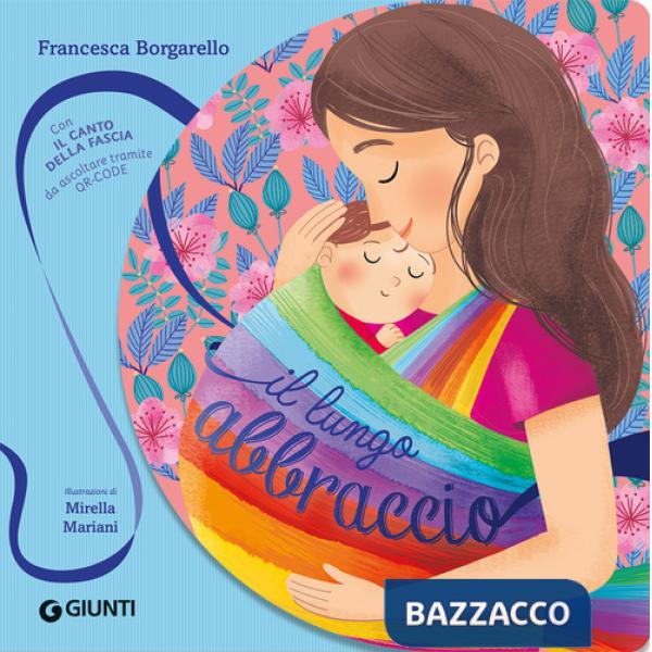Lungo abbraccio. Ediz. a colori. Con ll canto della fascia da ascoltare tramite QR-code (Il)