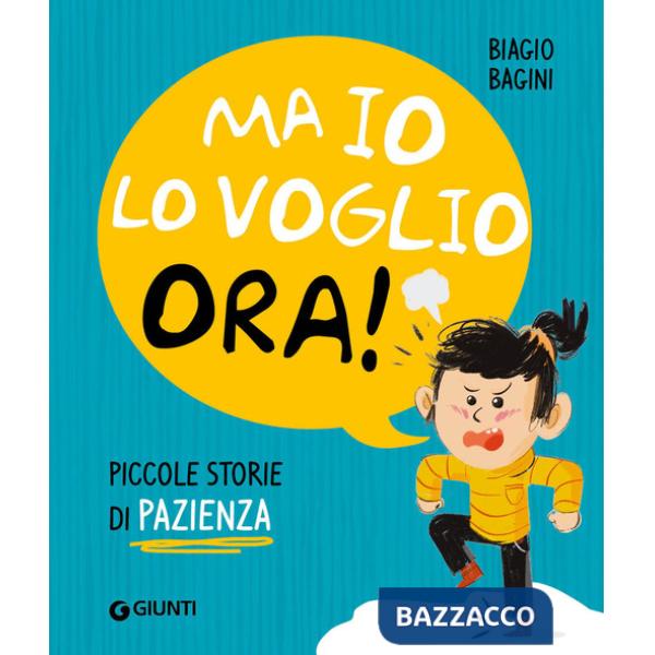 Ma io lo voglio ora! Piccole storie di pazienza. Ediz. a colori