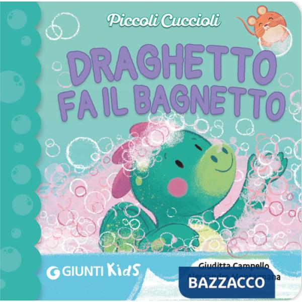 Draghetto fa il bagnetto! Piccoli cuccioli. Ediz. illustrata