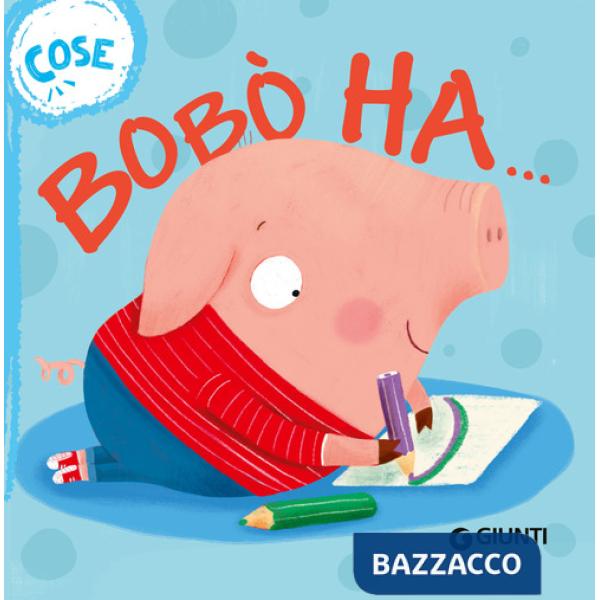 Bobò ha... Cose. Succede che.... Ediz. a colori
