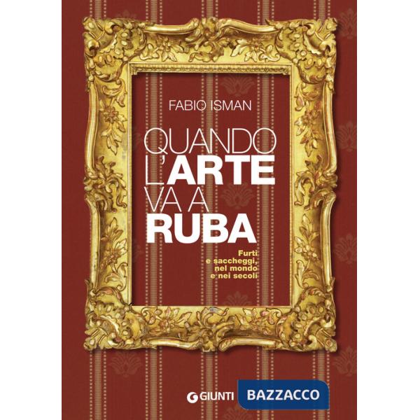 Quando l'arte va a ruba. Furti e saccheggi, nel mondo e nei secoli