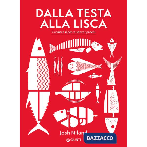 Dalla testa alla lisca. Cucinare il pesce senza sprechi. Ediz. a colori
