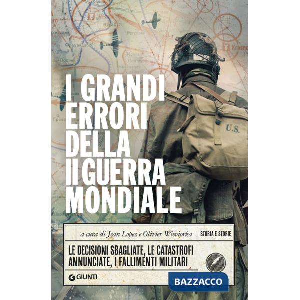 Grandi errori della II guerra mondiale. Le decisioni sbagliate, le catastrofi annunciate, i fallimenti militari (I)