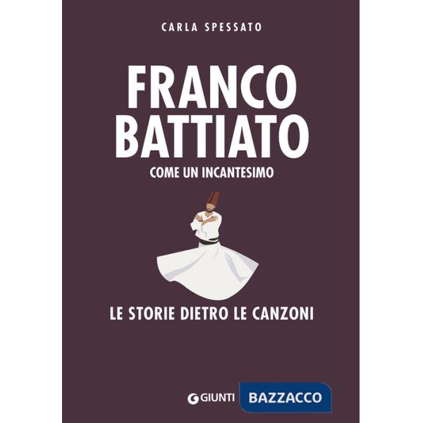 Franco Battiato. Come un incantesimo. Le storie dietro le canzoni