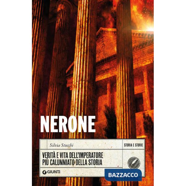 Nerone. Verità e vita dell'imperatore più calunniato della storia