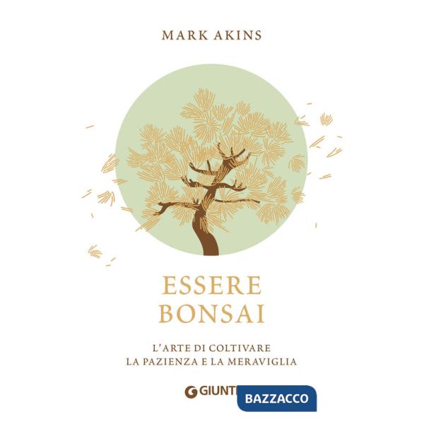 Essere bonsai. L'arte di coltivare la pazienza e la meraviglia