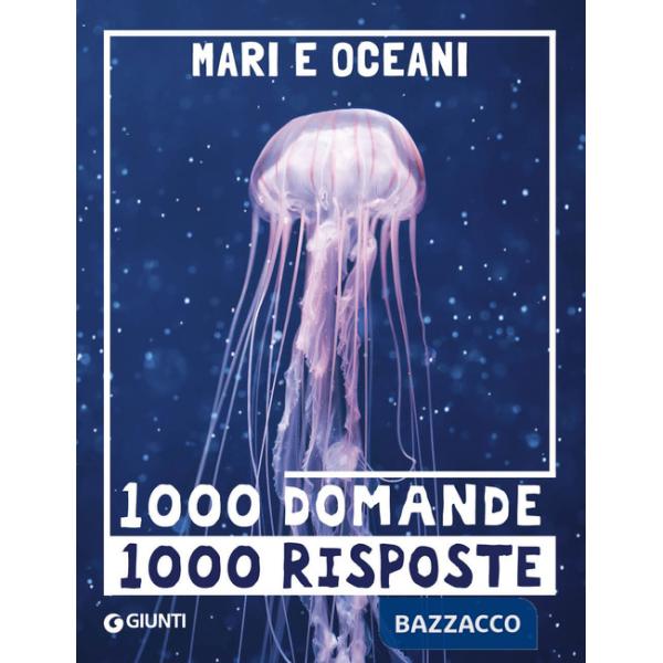 Mari e oceani. 1000 domande 1000 risposte