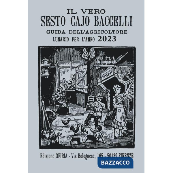 Vero Sesto Cajo Baccelli. Guida all'agricoltore. Lunario per l'anno 2023 (Il)
