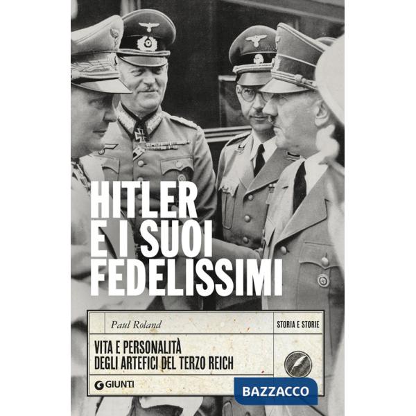 Hitler e i suoi fedelissimi. Vita e personalità degli artefici del Terzo Reich