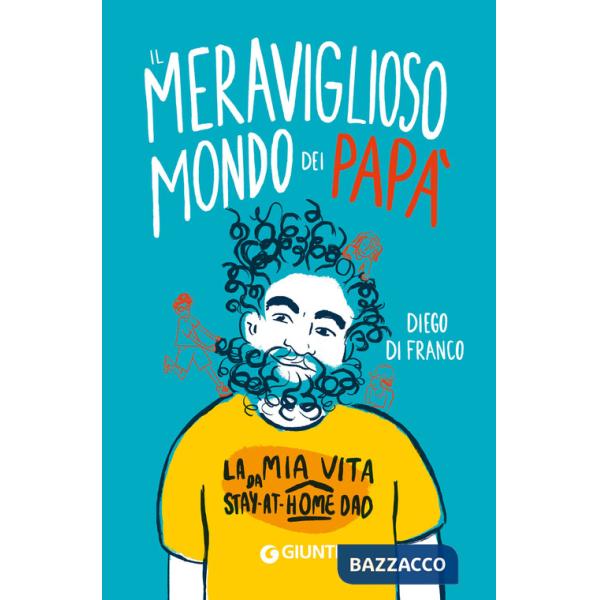Meraviglioso mondo dei papà. La mia vita da stay-at-home dad (Il)