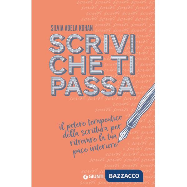 Scrivi che ti passa. Il potere terapeutico della scrittura per ritrovare la tua pace interiore