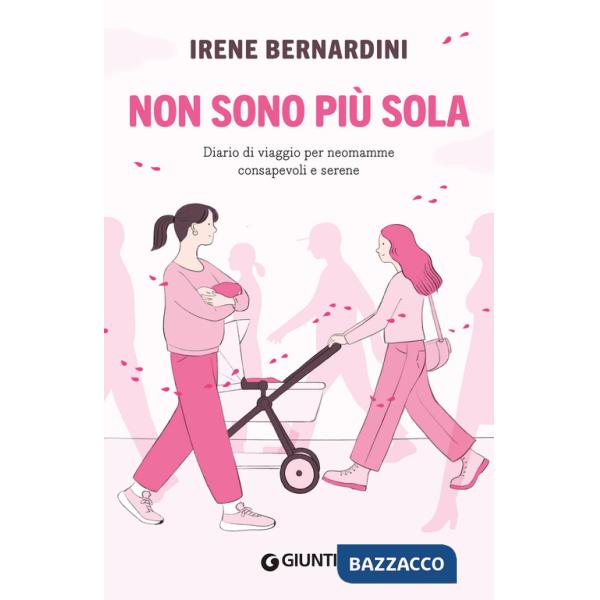 Non sono più sola. Diario di viaggio per neomamme consapevoli e serene