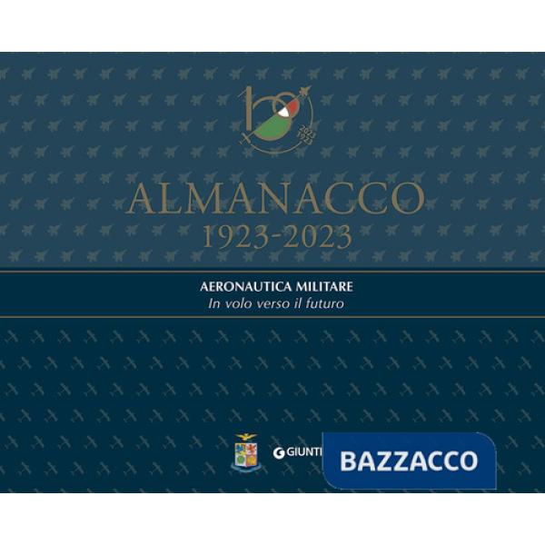 Almanacco 1923-2023. Aeronautica Militare. In volo verso il futuro