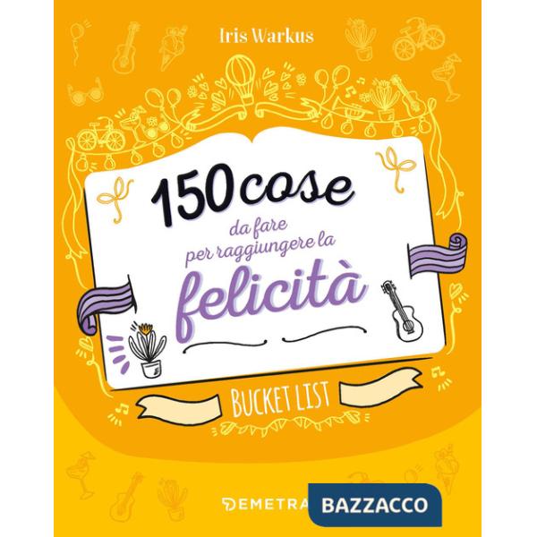 150 cose da fare per raggiungere la felicità. Bucket list