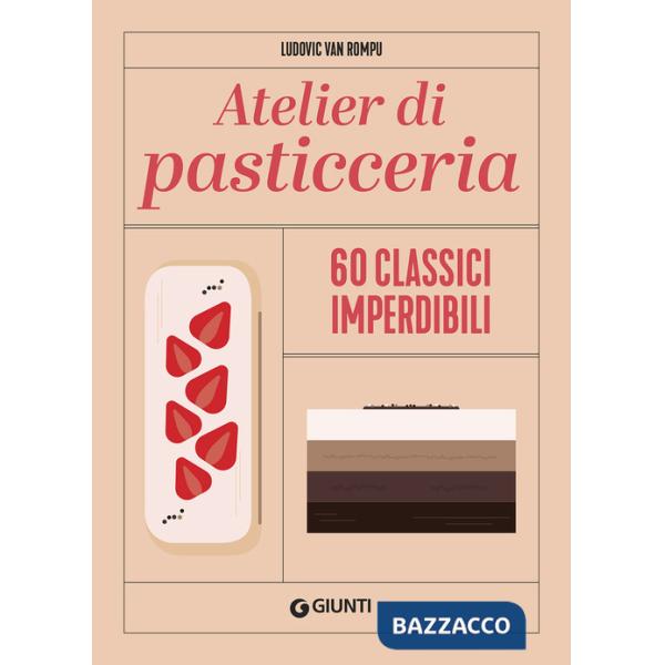 Atelier di pasticceria. 60 classici imperdibili. Ediz. a colori