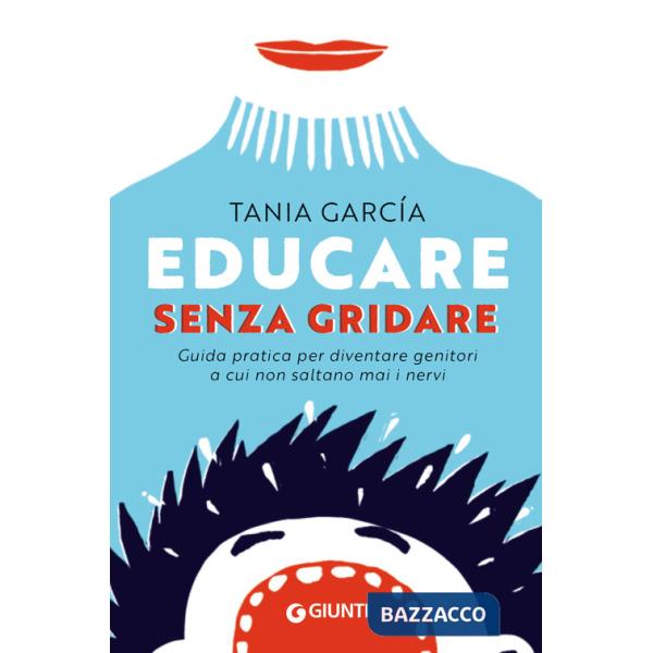 Educare senza gridare. Guida pratica per diventare genitori a cui non saltano mai i nervi
