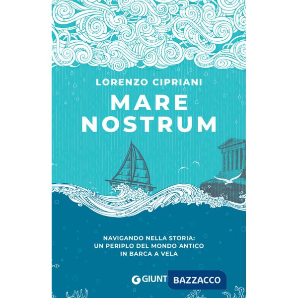 Mare nostrum. Navigando nella storia: un periplo del mondo antico in barca a vela