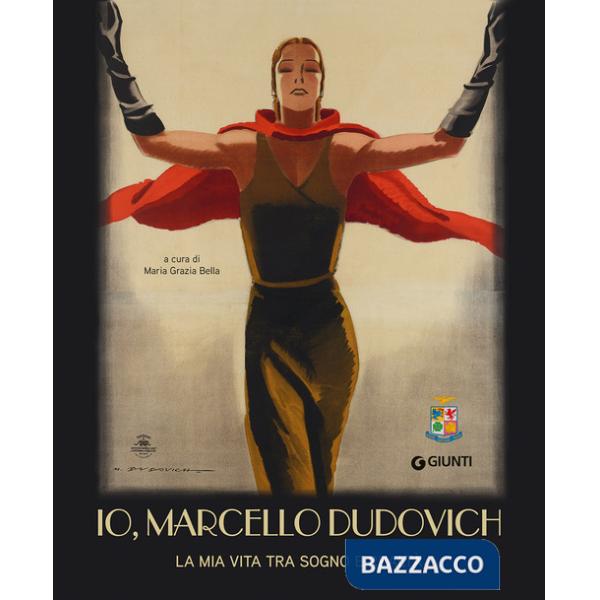 Io, Marcello Dudovich. La mia vita tra sogno e realtà. Ediz. a colori