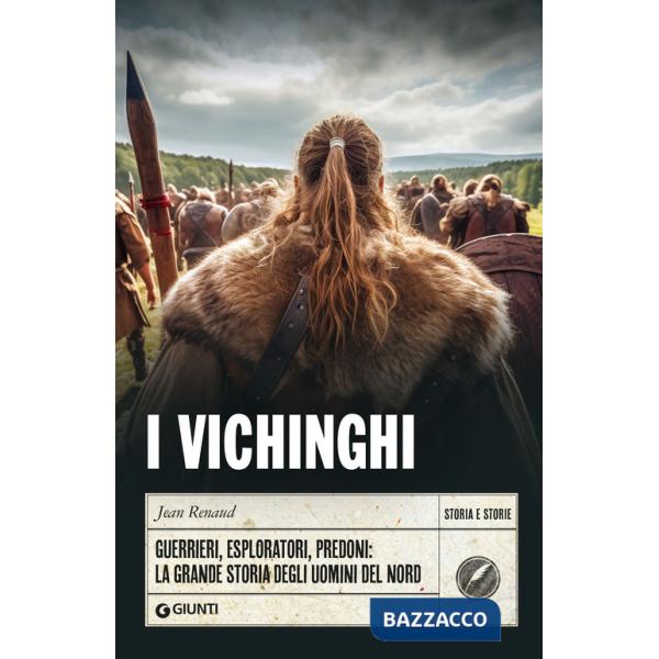 Vichinghi. Guerrieri, esploratori, predoni: la grande storia degli uomini del Nord (I)