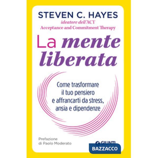Mente liberata. Come trasformare il tuo pensiero e affrancarti da stress, ansia e dipendenze (La)