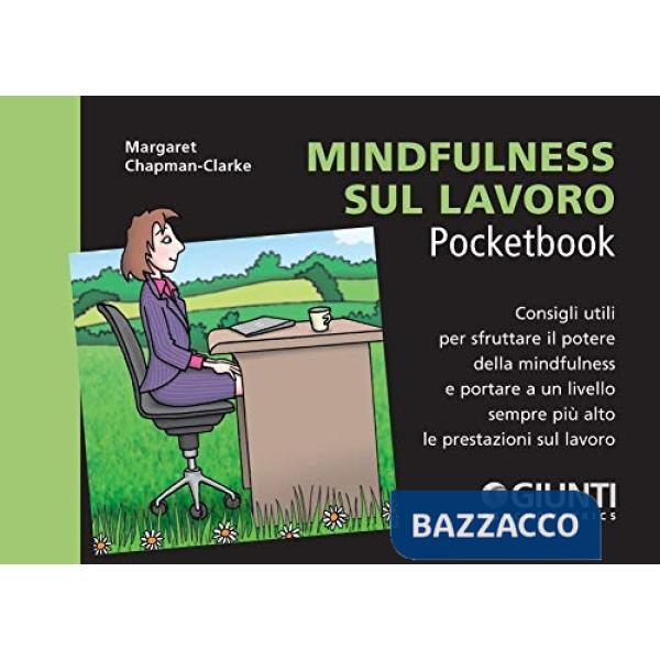 Mindfulness sul lavoro. Consigli utili per sfruttare il potere della mindfulness e portare a un livello sempre più alto le prest