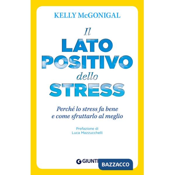 Lato positivo dello stress. Perché lo stress fa bene e come sfruttarlo al meglio (Il)