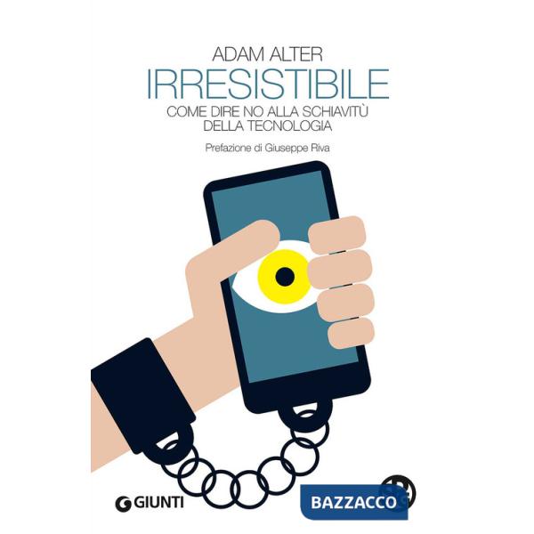 Irresistibile. Come dire no alla schiavitù della tecnologia