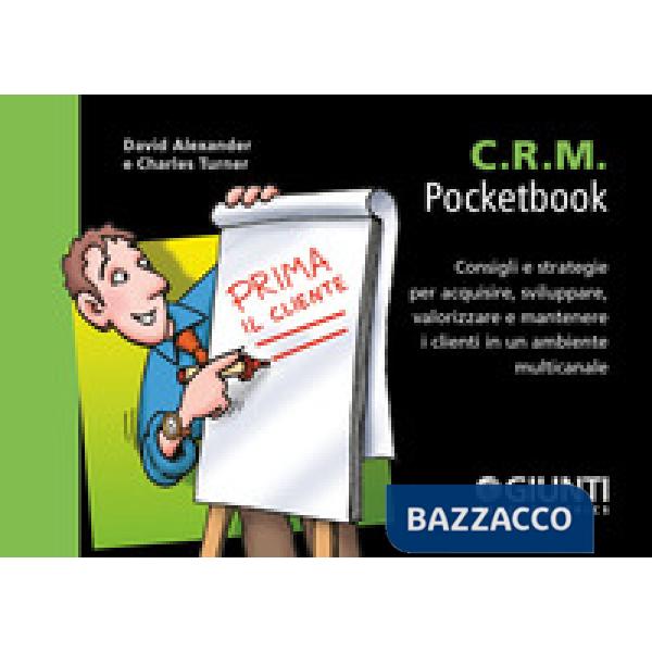 C.R.M. Consigli e strategie per acquisire, sviluppare, valorizzare e mantenere i clienti in un ambiente multicanale
