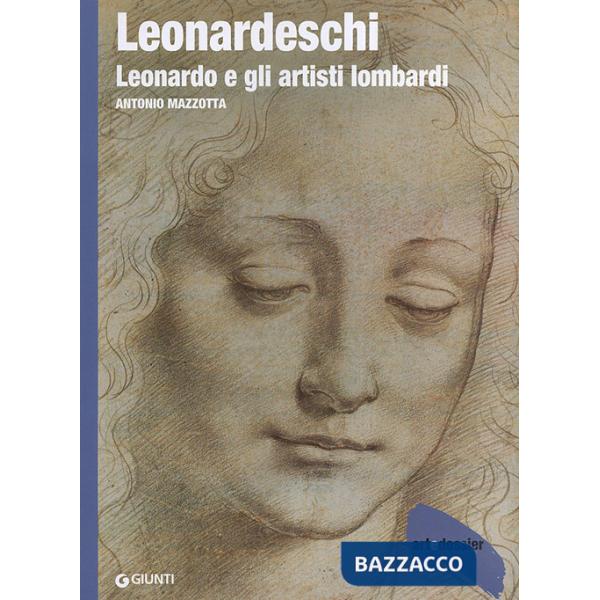 Leonardeschi. Leonardo e gli artisti lombardi. Ediz. illustrata