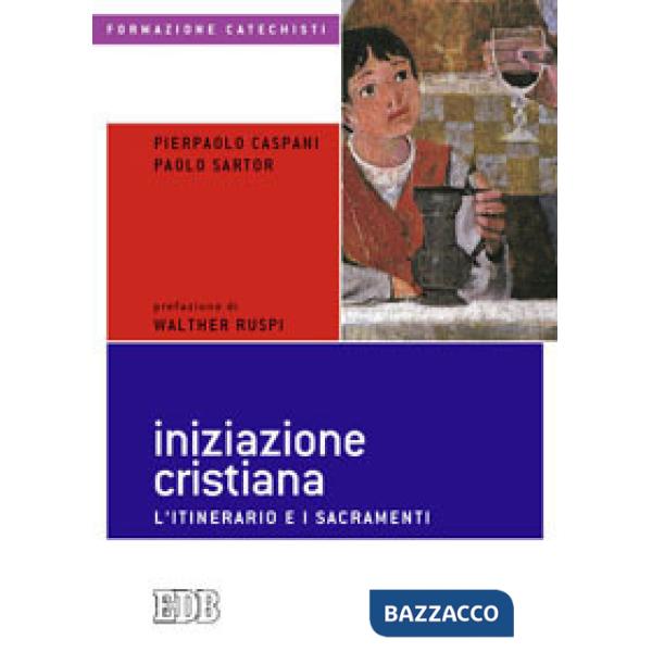 Iniziazione cristiana. L'itinerario e i sacramenti