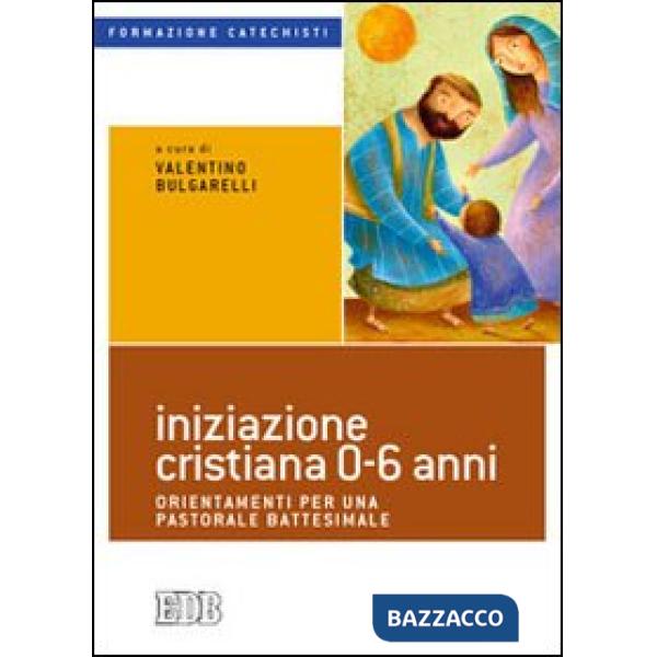 Iniziazione cristiana 0-6 anni. Orientamenti per una pastorale battesimale