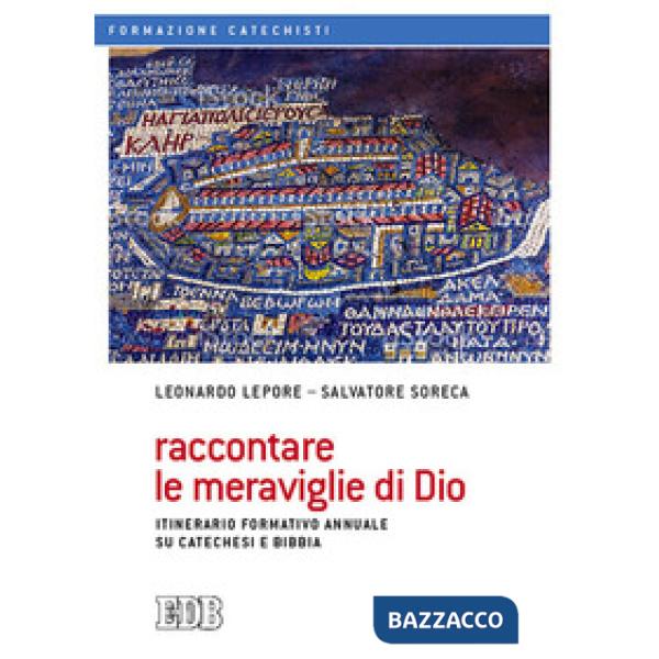 Raccontare le meraviglie di Dio. Itinerario formativo annuale su catechesi e Bibbia