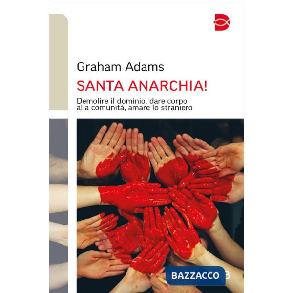 Santa anarchia! Demolire il dominio, dare corpo alla comunità, amare lo straniero