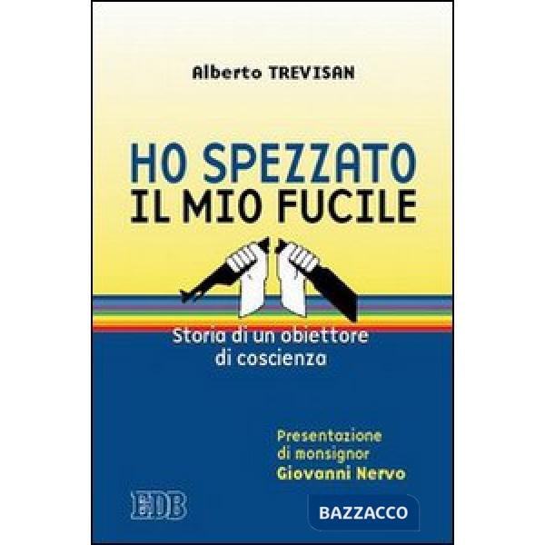 Ho spezzato il mio fucile. Storia di un obiettore di coscienza