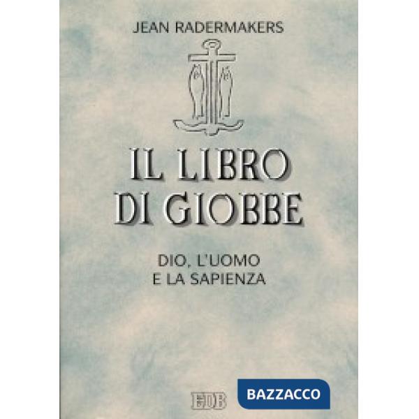 Libro di Giobbe. Dio, l'uomo e la sapienza (Il)