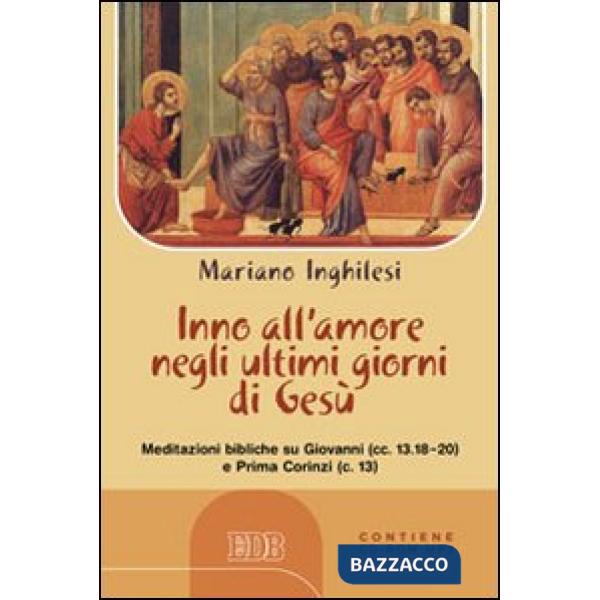 Inno all'amore negli ultimi giorni di Gesù. Meditazioni bibliche su Giovanni (cc.13.18-20) e Prima Corinzi (c.13) Con CD Audio f