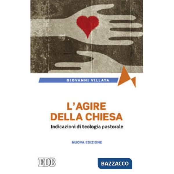 Agire della Chiesa. Indicazioni di teologia pastorale (L')