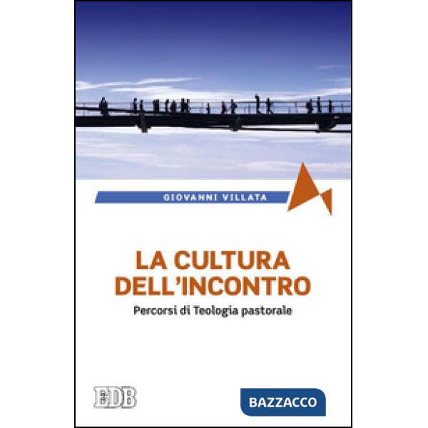 Cultura dell'incontro. Percorsi di teologia pastorale (La)
