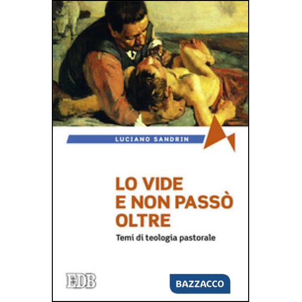 Vide e non passò oltre. Temi di teologia pastorale (Lo)