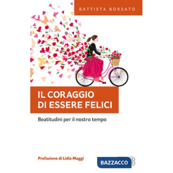 Coraggio di essere felici. Beatitudini per il nostro tempo (Il)