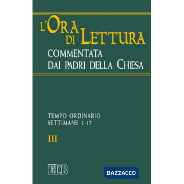 Ora di lettura commentata dai Padri della Chiesa (L'). Vol. 3: Tempo ordinario, sett. 1-17