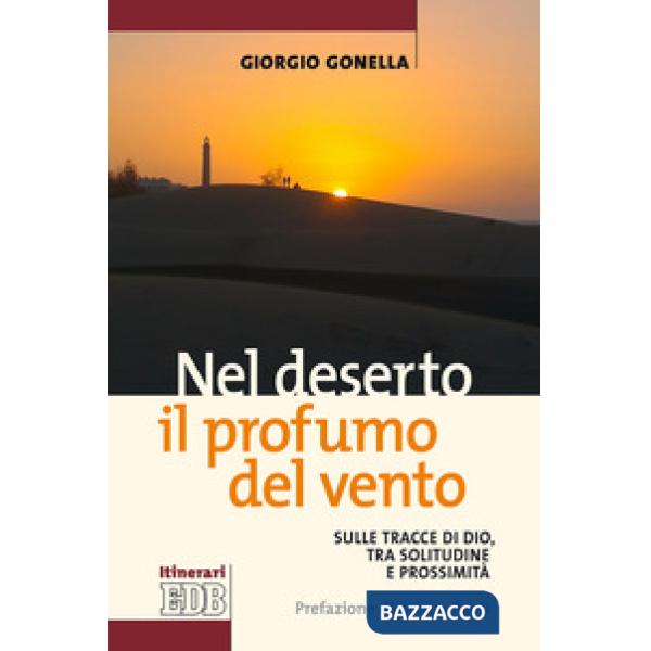 Nel deserto il profumo del vento. Sulle tracce di Dio, tra solitudine e prossimità
