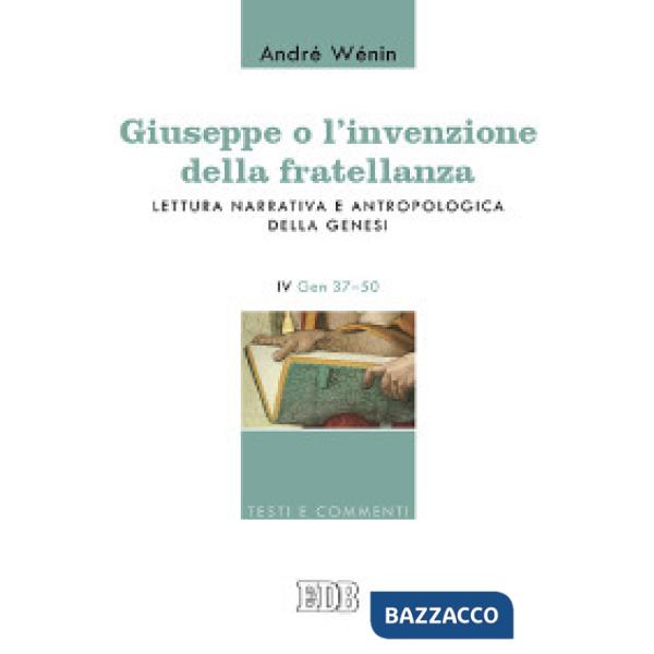 Giuseppe o l'invenzione della fratellanza. Lettura narrativa e antropologica della Genesi. IV Gen. 37-50