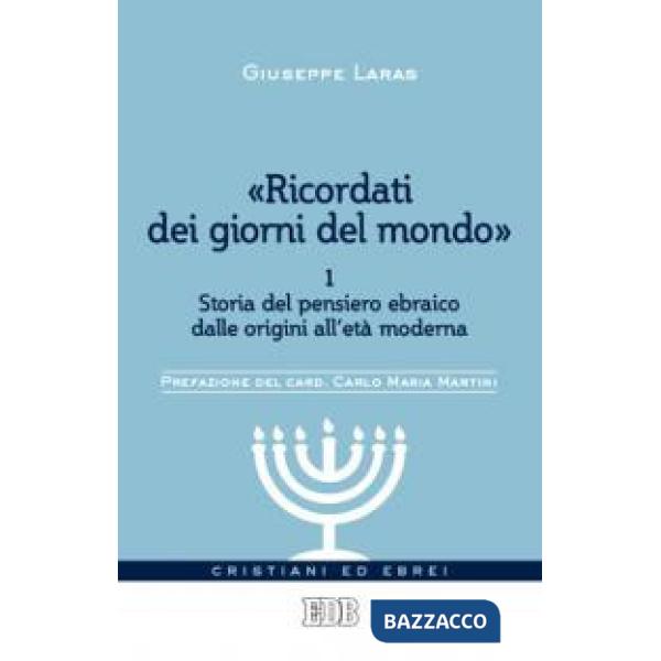 «Ricordati dei giorni del mondo». Vol. 1: Storia del pensiero ebraico dalle origini all'età moderna