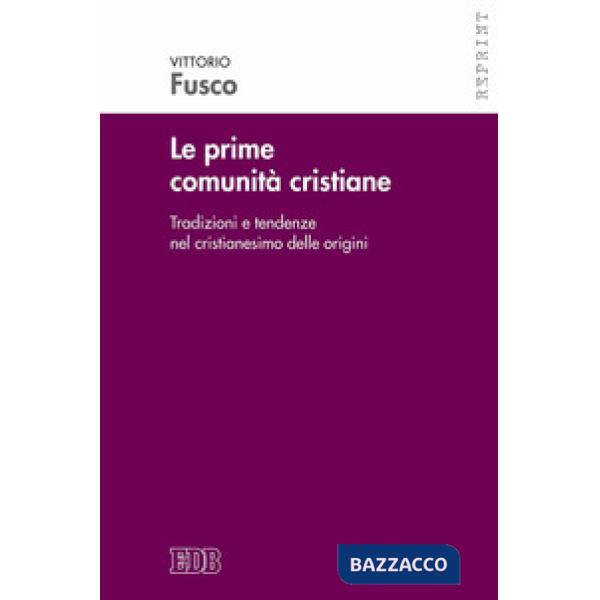 Prime comunità cristiane. Tradizioni e tendenze nel cristianesimo delle origini (Le)