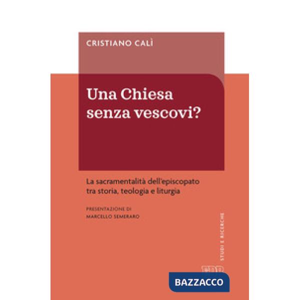 Chiesa senza vescovi? La sacramentalità dell'episcopato tra storia, teologia e liturgia (Una)