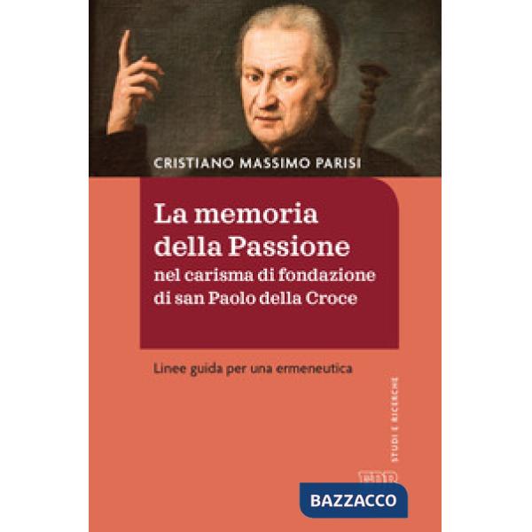 Memoria della passione nel carisma di fondazione di San Paolo della Croce. Linee guida per una ermeneutica (La)