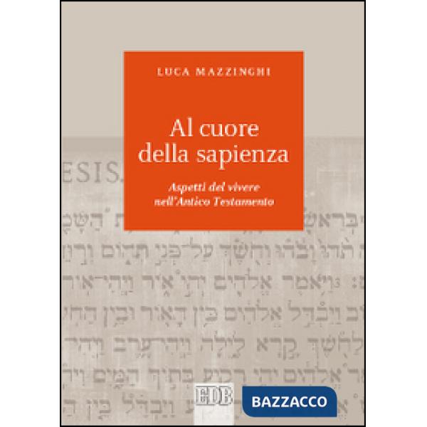 Al cuore della sapienza. Aspetti del vivere nell'Antico Testamento