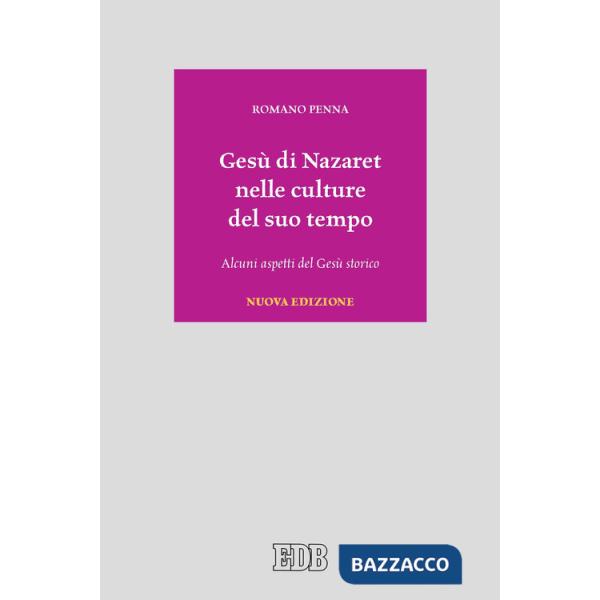 Gesù di Nazaret nelle culture del suo tempo. Alcuni aspetti del Gesù storico. Nuova ediz.