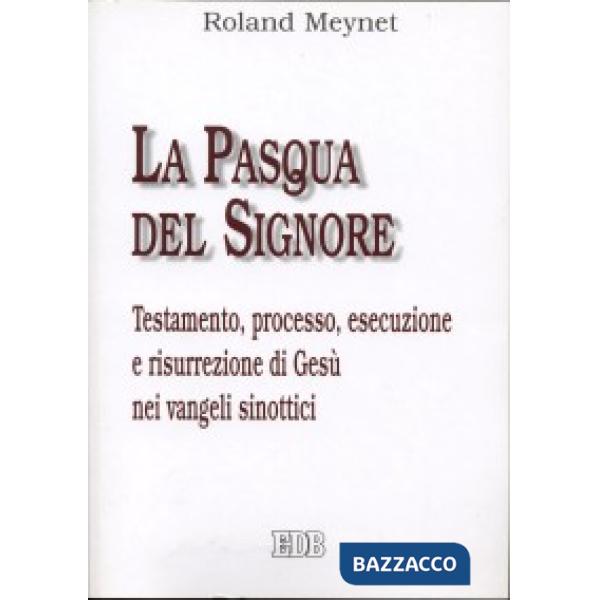 Pasqua del Signore. Testamento, processo, esecuzione e risurrezione di Gesù nei vangeli sinottici (La)